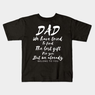 Dad we have tride to find the best gift for you but we already belong to you, father day, best dad Kids T-Shirt